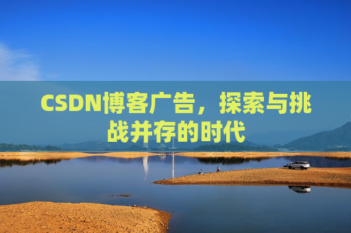 CSDN博客广告，探索与挑战并存的时代